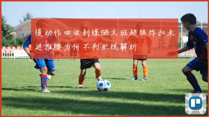 慢动作回放刺媒晒文班超级炸扣未进推腰为何不判犯规解析