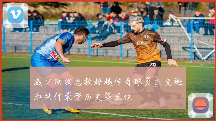 威少助攻总数超越传奇球员杰克逊和纳什荣登历史第五位